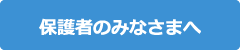 保護者のみなさまへ