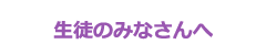 生徒のみなさんへ